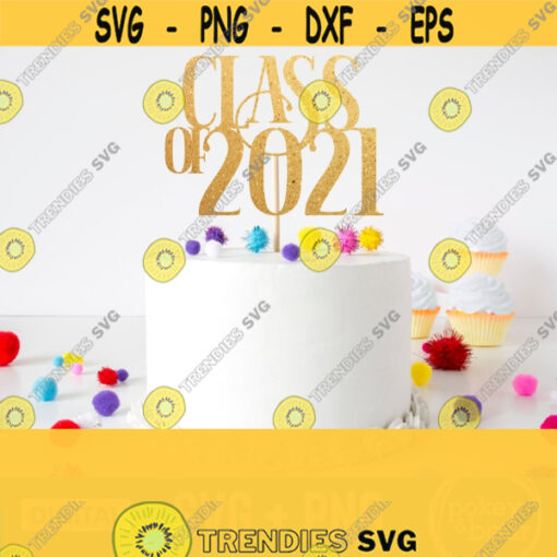 Class Of 2021 Cake Topper Svg Class Of 2021 Svg Graduation Svg 2021 Class Of 2021 Sign Svg Graduation Cake Svg Png Digital Download Design 500
