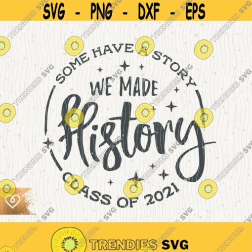 Class Of 2021 Svg We Made History Svg Senior 2021 Cut File Cricut Instant Download Cricut Png Some Have a Story Svg Graduate T Shirt Design Design 101