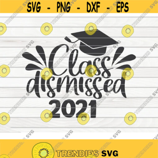 Class dismissed 2021 SVG Graduation Quote Cut File clipart printable vector commercial use instant download Design 154