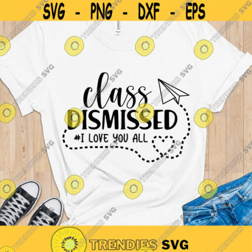 Class dismissed SVG I love you all svg Last day of school svg Teacher shirt cut files