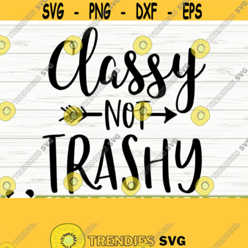 Classy Not Trashy Funny Quote Svg Funny Mom Svg Mama Svg Mom Life Svg Woman Svg Sassy Svg Sarcasm Svg Sarcastic Svg Funny Shirt Svg Design 424