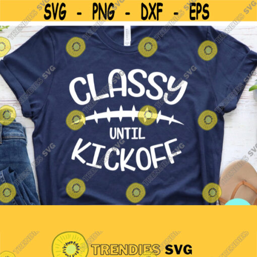 Classy Til Kickoff Svg Football Mom Svg Game Day Svg Dxf Eps Png Silhouette Cricut Cameo Digital Football Shirt Svg Sports Mom Svg Design 254