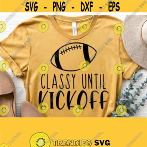 Classy Until Kickoff Svg Football Shirt Svg Football Svg Football Game Day Svg Womens Football Shirt Football Mom Svg Cricut Cut File Design 1011