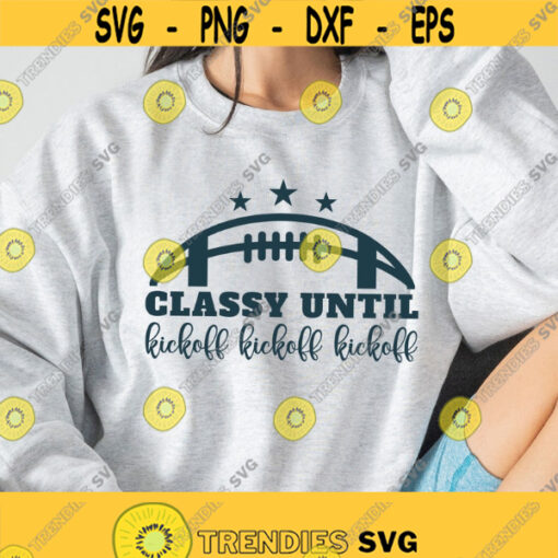 Classy Until Kickoff Svg Png Eps Pdf Files Football Shirt Svg Game Day Svg Football Mom Svg Fall Sports Svg Football Sister Svg Design 455