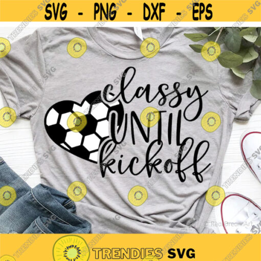 Classy until Kickoff Svg Football Svg Football Mom Svg Womens Football Shirt Game Day Svg Funny Football Svg File for Cricut Png