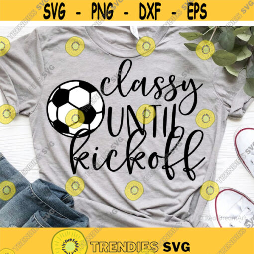 Classy until Kickoff Svg Soccer Svg Soccer Mom Svg Womens Soccer Shirt Funny Soccer Heart Svg Game Day Svg Files for Cricut Png
