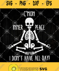 Cmon Inner Peace I Dont Have All Day Skeleton Yoga Svg Skeleton Yoga Svg Skeleton Svg Yoga Svg