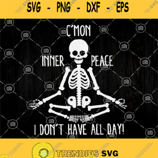 Cmon Inner Peace I Dont Have All Day Skeleton Yoga Svg Skeleton Yoga Svg Skeleton Svg Yoga Svg