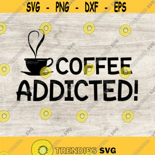 Coffee Addicted SVG Coffee SVG cutting files for Cricut and Silhouette Cameo Design 250