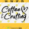 Coffee And Crafting Svg for Cricut Cut File Craft Room Decor Svg Funny Coffee Svg Funny Craft Svg Craft Quote Svg Crafty SvgPng Design 287