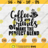 Coffee And Friends Make The Perfect Blend SVG File Coffee Quote Svg Cricut Cut Files Art INSTANT DOWNLOAD Cameo File Svg Iron On Shirt n159 Design 573.jpg
