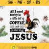 Coffee And Jesus Svg All I Need Today Is A Little Bit Of Coffee And A Whole Lot Of Jesus Svg Chicken Coffee Svg Chicken Jesus Svg