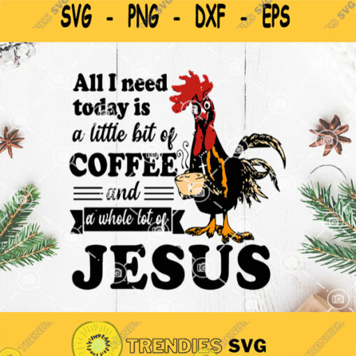 Coffee And Jesus Svg All I Need Today Is A Little Bit Of Coffee And A Whole Lot Of Jesus Svg Chicken Coffee Svg Chicken Jesus Svg