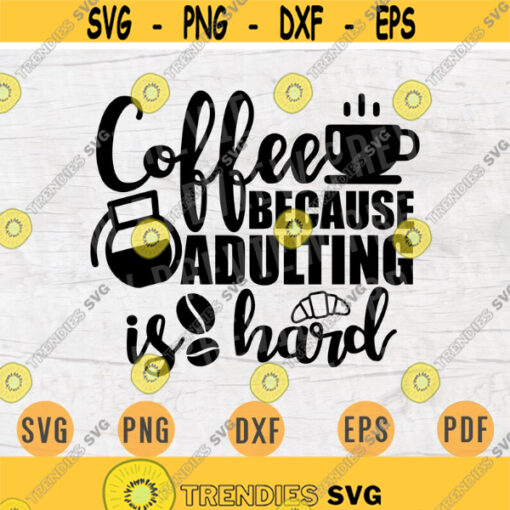 Coffee Because Adulting Is Hard SVG File Coffee Quote Svg Cricut Cut Files Coffee Art Vector INSTANT DOWNLOAD Cameo File Iron On Shirt n156 Design 704.jpg