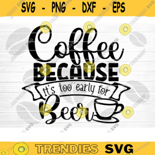 Coffee Because Its Too Early For Beer SVG Cut File Coffee Svg Bundle Love Coffee Svg Coffee Mug Svg Sarcastic Coffee Quote Svg Cricut Design 822 copy
