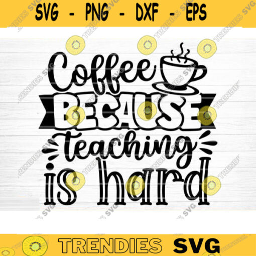 Coffee Because Teaching Is Hard SVG Cut File Teacher SVG Bundle Teacher Appreciation Saying Quote Svg Teacher Shirt SvgSilhouette Cricut Design 1570 copy