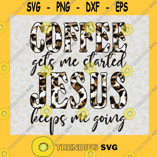Coffee Get Me Started Jesus Keeps Me Going SVG Leopad Words Idea for Perfect Gift Gift for Everyone Digital Files Cut Files For Cricut Instant Download Vector Download Print Files