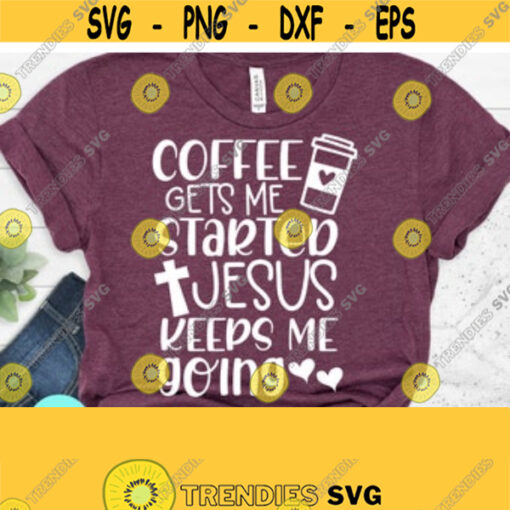 Coffee Gets Me Started Jesus Keeps Me Going Christian Quotes Svg Mom Svg Sayings Dxf Eps Png Silhouette Cricut Digital Christian PNG Design 160