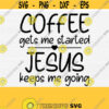 Coffee Gets Me Started Jesus Keeps Me Going Svg Coffee Svg Cut File Funny Christian Quotes Sayings SvgPngEpsDxfPdf Digital Cut File Design 810