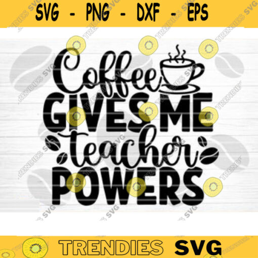 Coffee Gives Me Teacher Powers SVG Cut File Coffee Svg Bundle Love Coffee Svg Coffee Mug Svg Sarcastic Coffee Quote Svg Cricut Design 628 copy