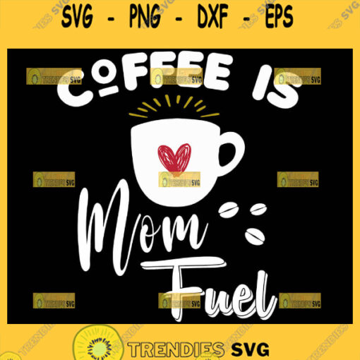 Coffee Is Mom Fuel Svg Coffee Cup With Heart Svg Mom Mug Svg 1