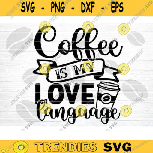 Coffee Is My Love Language SVG Cut File Coffee Svg Bundle Love Coffee Svg Coffee Mug Svg Sarcastic Coffee Quote Svg Silhouette Cricut Design 1121 copy