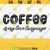 Coffee Is My Love Language Svg Coffee Svg for Shirts Coffee Png Valentines Day Svg Coffee Quote Svg Coffee Cut File Coffee Shirt Svg Design 571