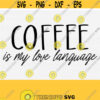 Coffee Is My Love Language Svg Rae Dunn Inspired Svg Coffee Quote Svg Modern Farmhouse Svg Kitchen Wall Decor Svg Coffee Mug Saying Svg Design 566