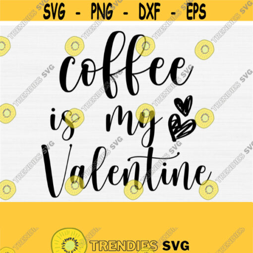 Coffee Is My Valentine Svg Funny Coffee Quote for Mug Cup Shirt Funny Valentines Day SvgPngEpsDxfPdf Valentine Vector Clipart Design 759