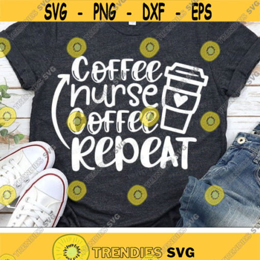 Coffee Nurse Coffee Repeat Svg Nurse Saying Svg Love Coffee Cut Files Funny Nursing Quote Svg Dxf Eps Png Nurse Life Silhouette Cricut Design 2544 .jpg