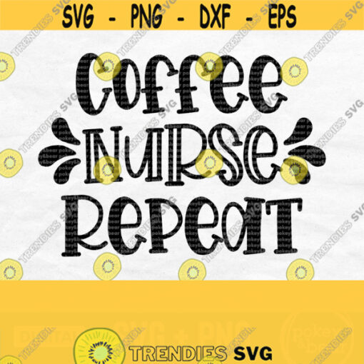 Coffee Nurse Repeat Svg Coffee Nurse Svg Nurse Shirt Svg Nurse Life Svg Funny Nurse Svg RN Svg Nursing Svg Tumbler Svg Nurse Png Design 320