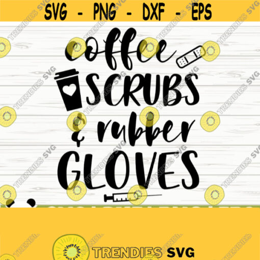 Coffee Scrubs And Robber Gloves Funny Nurse Svg Nurse Quote Svg Nurse Life Svg Nursing Svg Medical Svg Nurse Shirt Svg Nurse Cut File Design 344