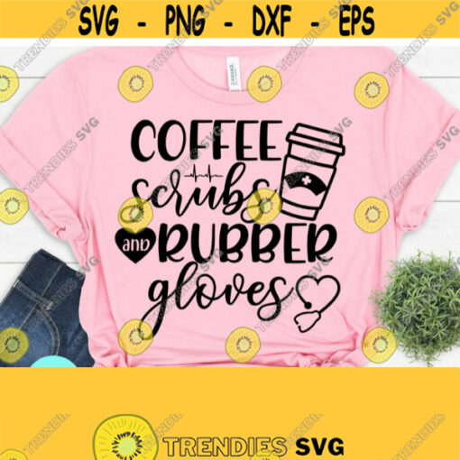 Coffee Scrubs and Rubber Gloves Nurse Life svg Nursing svg Nursing tote bag Nurse Tshirt Nurse Svg Files for Cricut Silhouette Design 63