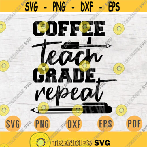 Coffee Teach Grade Repeat SVG File Teacher Svg Cricut Cut Files INSTANT DOWNLOAD Cameo File Teacher Iron On Shirt n341 Design 792.jpg
