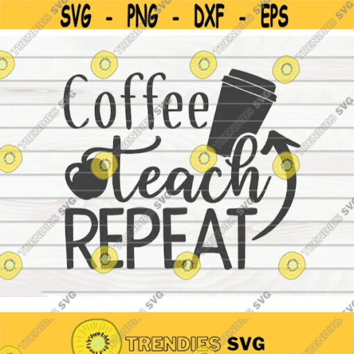 Coffee Teach Repeat SVG Teacher Quote Cut File clipart printable vector commercial use instant download Design 456