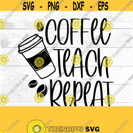 Coffee Teach Repeat SVG teacher gifts back to school DIY teacher present thank a teacher Design 199