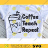 Coffee Teach Repeat svg Coffee Teacher svg Teacher Coffee svg Teacher svg Teacher Shirt svg Caffeine Quote SVG Cut Files For Cricut 465 copy