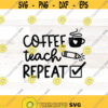 Coffee Teach Repeat svg Teacher svg for cups teacher svg files teacher svg shirt teacher life svg dxf png Teacher Quotes SVG Design 611