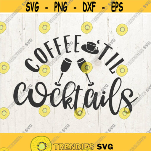 Coffee Till Cocktails Funny svg Coffee Lover Coffee Till Cocktails SVG Cut File Design 291