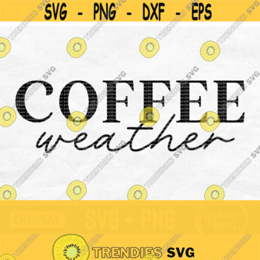 Coffee Weather Svg Coffee Weather Png Coffee Svg for Shirts Coffee Png Coffee Quote Svg Coffee Mug Svg Fall Svg Coffee Shirt Svg Design 725