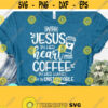 Coffee and Jesus SVG Coffee Svg Files For Cricut Jesus And Coffee Svg Funny Saying Svg Instant Download for Cricut Silhouette Design 177
