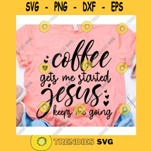 Coffee gets me started Jesus keeps me going svgCoffee quote svgCoffee talkie svgCoffee and jesus svgbut first coffee svgJesus quote svg