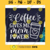 Coffee gives me mom powers svgMom svgFunny mom shirtMama svgMom life svgMom shirt svgMom life shirt svg