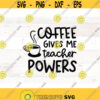 Coffee gives me teacher powers Teacher svg for cups teacher svg files teacher svg shirt teacher life svg dxf png Teacher Quotes SVG Design 537
