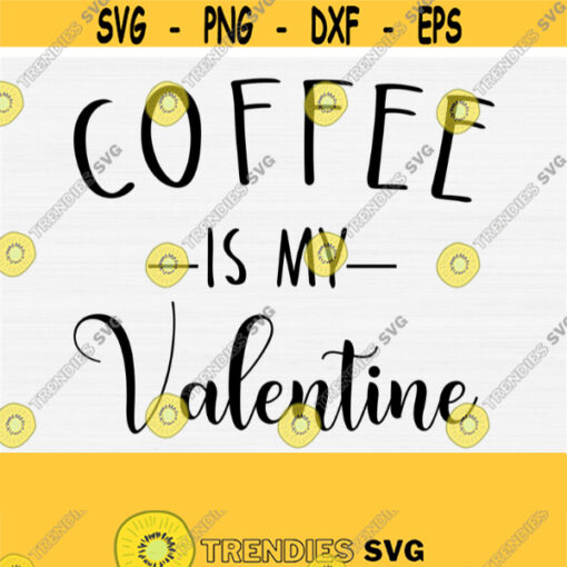Coffee is My Valentine Svg files for Cricut Cut File Valentines Day Svg Coffee Lover Svg Love SvgPngEpsDxfPdf Vector Cut File Design 592