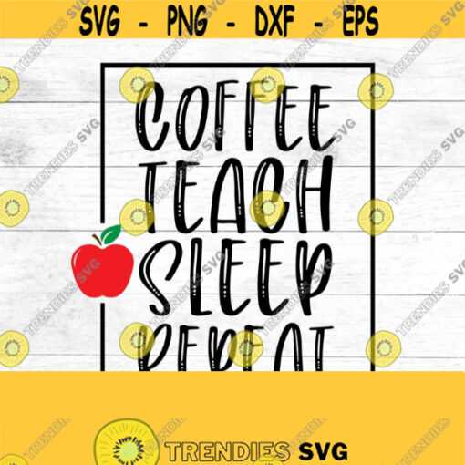 Coffee teach sleep repeat SVG digital download teacher gift back to school apple educator Design 220
