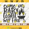 Come On Baby Light My Fire SVG Cut File Cricut Commercial use Instant Download Silhouette Funny Grill Barbecue Dad Design 916