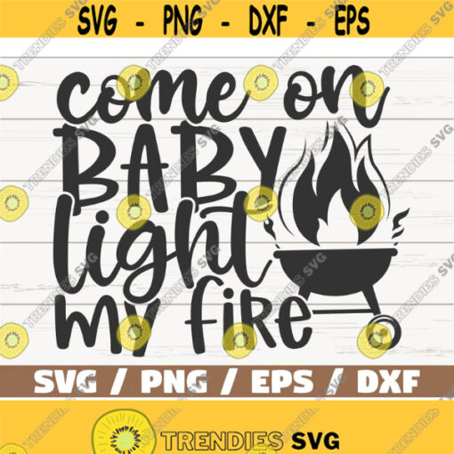 Come On Baby Light My Fire SVG Cut File Cricut Commercial use Instant Download Silhouette Funny Grill Barbecue Dad Design 916