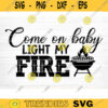 Come On Baby Light My Fire Svg File Vector Printable Clipart Funny BBQ Quote Svg Barbecue Grill Sayings Svg BBQ Shirt Print Decal Design 351 copy