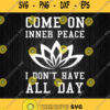 Come On Inner Peace I Dont Have All Day Svg